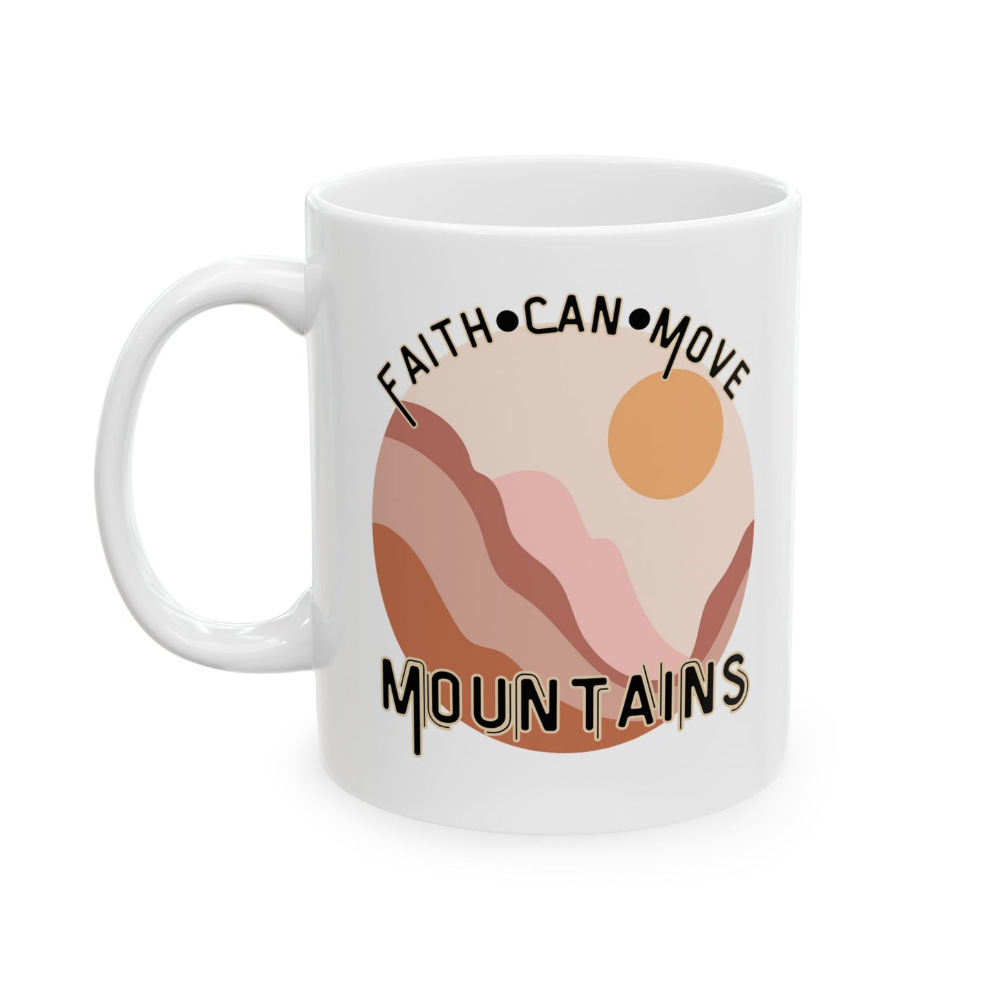 Faith Can Move Mountains Ceramic Mug - Christian Theme Ceramic Coffee Cup - Gift for her - Gift for him - Inspirational Coffee Cup