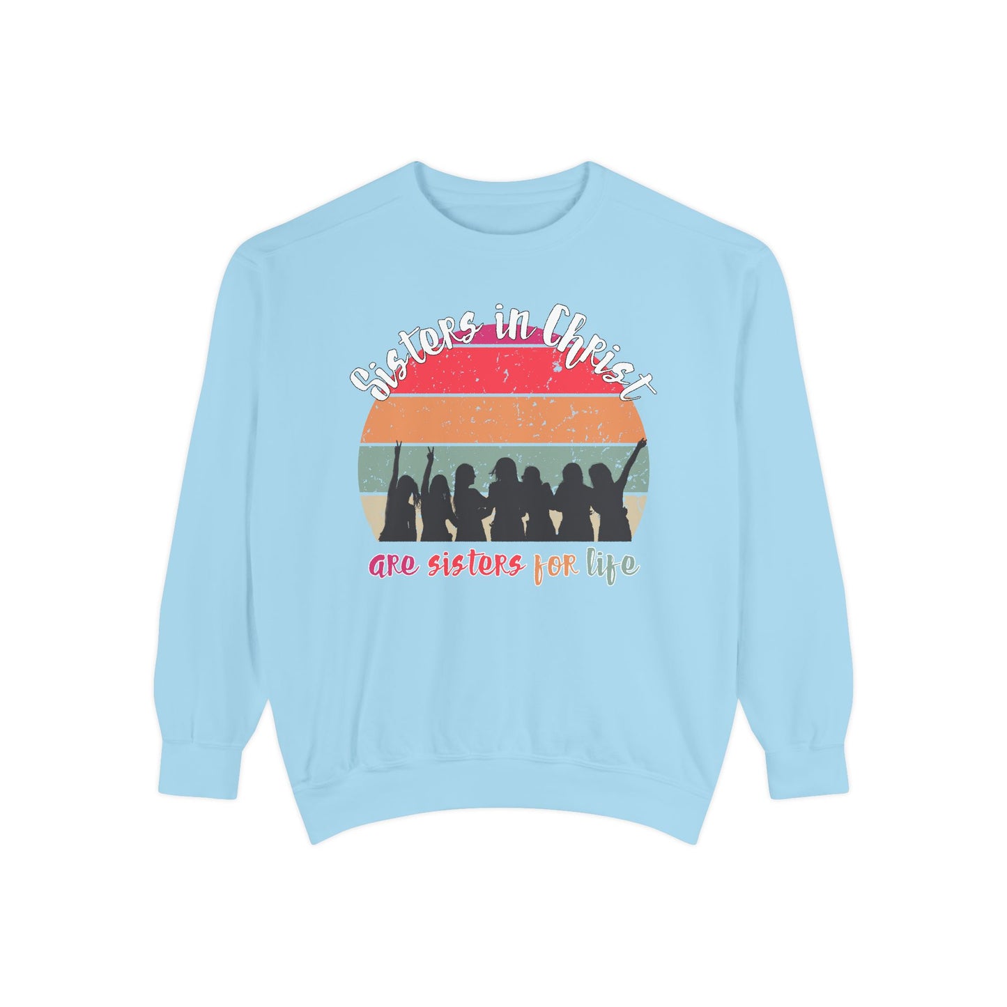 Sisters in Christ Comfort Color Crewneck Sweatshirt - Christian Women's Sweatshirt- Sisters in Christ are Sisters for Life