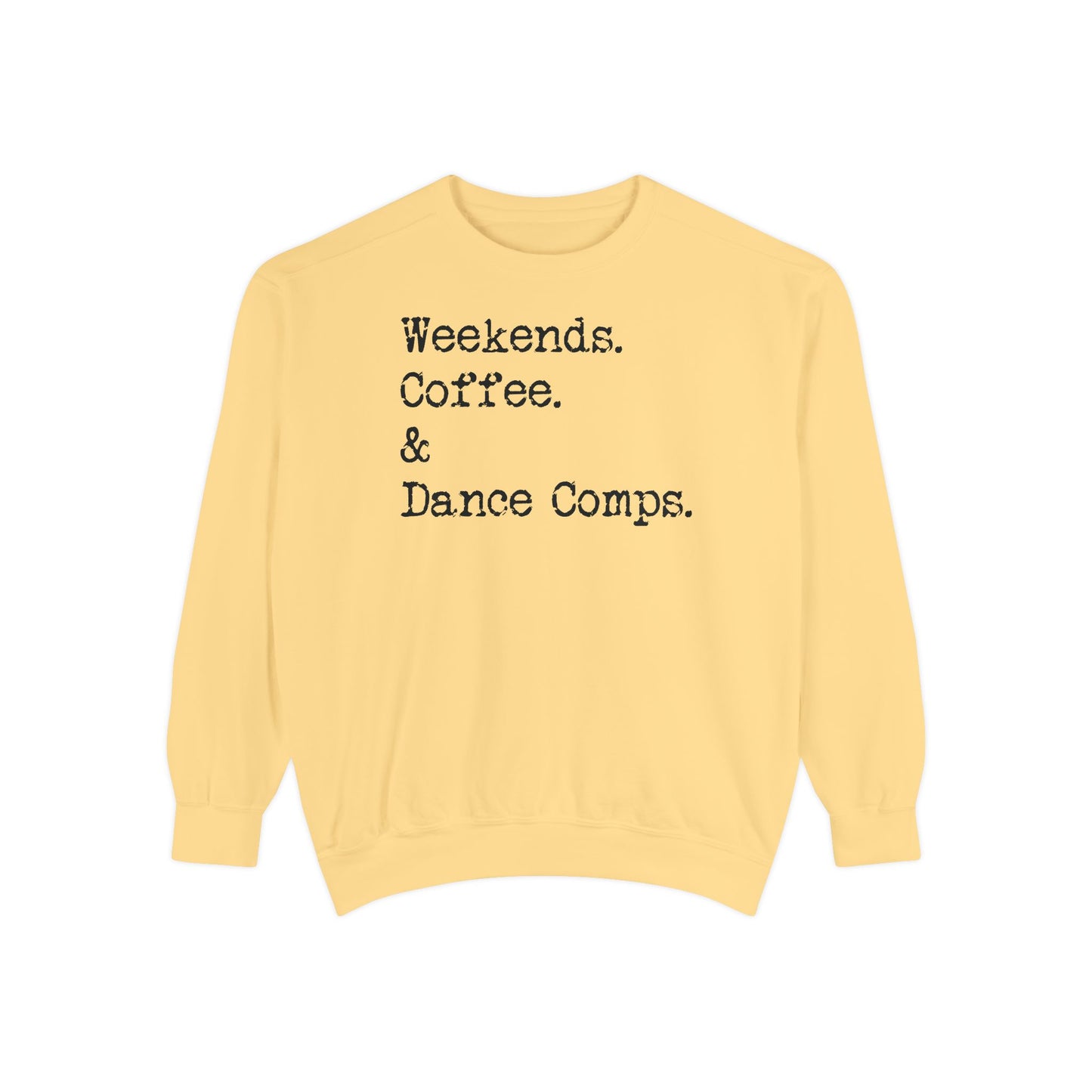 Weekends, Coffee, and Dance Comps Comfort Color Sweatshirts - Cozy Rhythms - Comfort Sweatshirt for Enchanting Weekends and Coffee Bliss